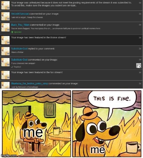 everyone is made at me :) | me; me | image tagged in memes,this is fine | made w/ Imgflip meme maker