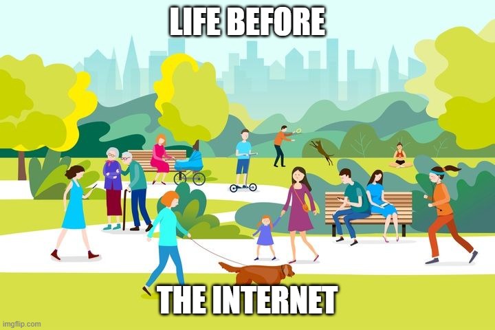 Internet | LIFE BEFORE; THE INTERNET | made w/ Imgflip meme maker