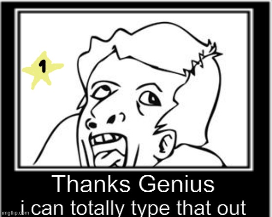 Thanks Genius i can totally type that out | made w/ Imgflip meme maker