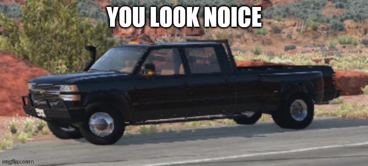 06_chevy_silverado BeamNG.Drive | YOU LOOK NOICE | image tagged in 06_chevy_silverado beamng drive | made w/ Imgflip meme maker