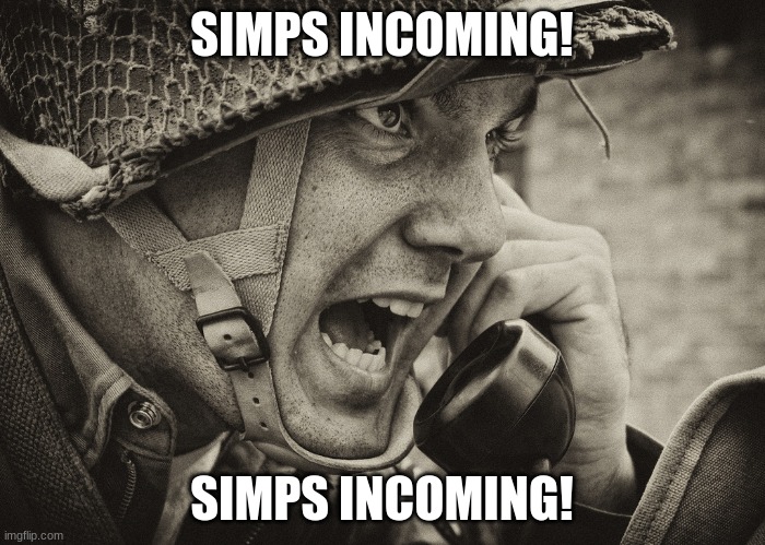 WW2 US Soldier yelling radio | SIMPS INCOMING! SIMPS INCOMING! | image tagged in ww2 us soldier yelling radio | made w/ Imgflip meme maker