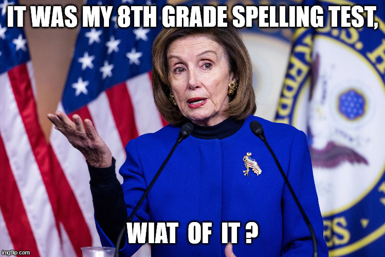 IT WAS MY 8TH GRADE SPELLING TEST, WIAT  OF  IT ? | made w/ Imgflip meme maker