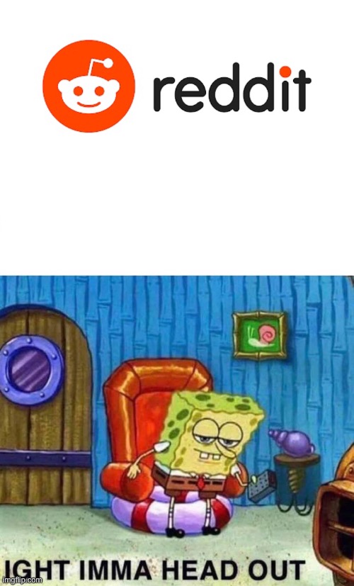 True | image tagged in memes,spongebob ight imma head out | made w/ Imgflip meme maker
