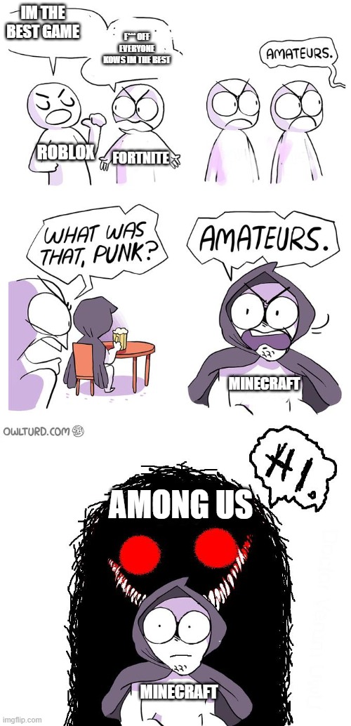Amateurs 3.0 | IM THE BEST GAME; F*** OFF EVERYONE KOWS IM THE BEST; ROBLOX; FORTNITE; MINECRAFT; AMONG US; MINECRAFT | image tagged in amateurs 3 0 | made w/ Imgflip meme maker