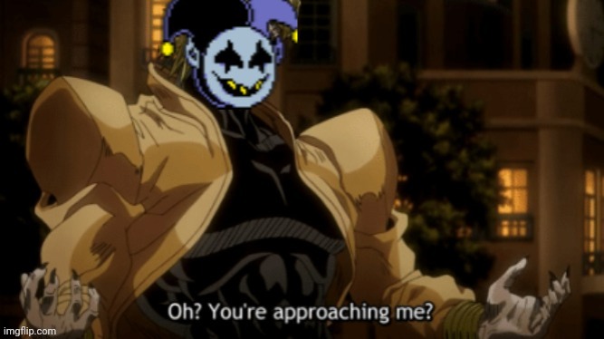 New temp | image tagged in jevil oh you're approaching me | made w/ Imgflip meme maker