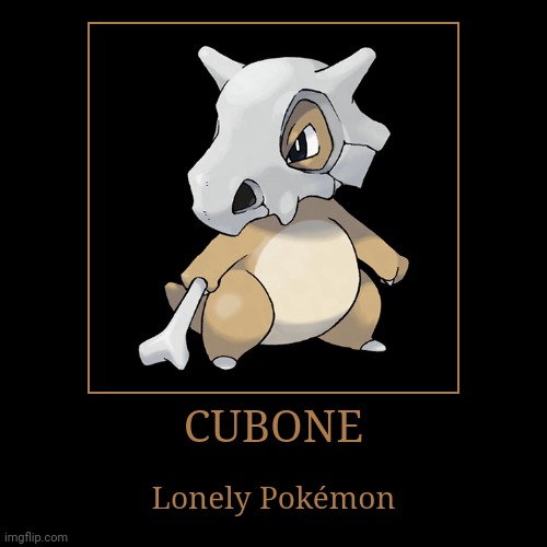 Cubone | image tagged in demotivationals,pokemon,cubone | made w/ Imgflip demotivational maker