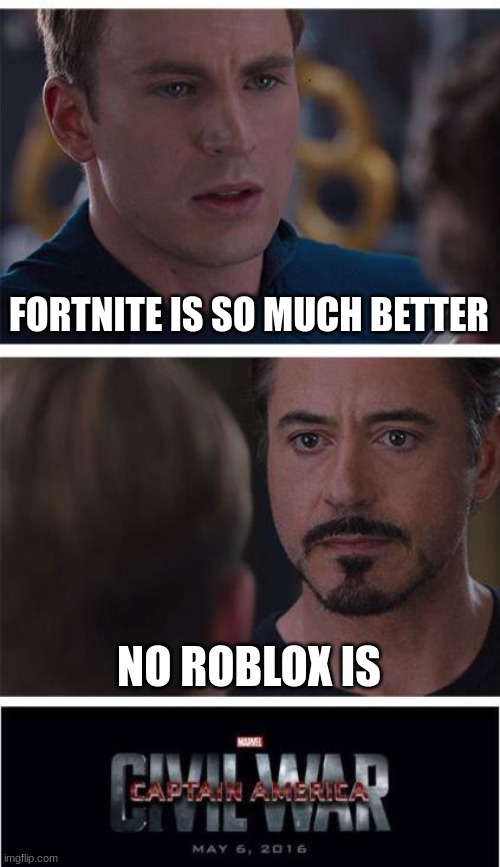 9-13 year old be like | FORTNITE IS SO MUCH BETTER; NO ROBLOX IS | image tagged in memes,marvel civil war 1 | made w/ Imgflip meme maker