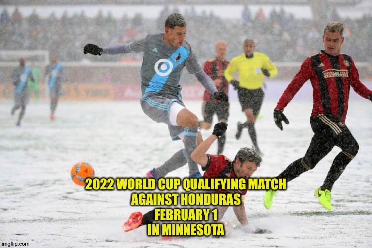 Wanna talk to the scheduler | 2022 WORLD CUP QUALIFYING MATCH
AGAINST HONDURAS
FEBRUARY 1
IN MINNESOTA | image tagged in winter football | made w/ Imgflip meme maker