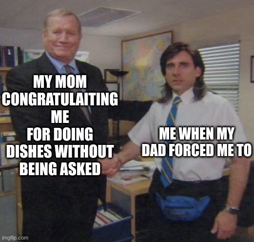 the office congratulations | MY MOM CONGRATULAITING ME FOR DOING DISHES WITHOUT BEING ASKED; ME WHEN MY DAD FORCED ME TO | image tagged in the office congratulations | made w/ Imgflip meme maker