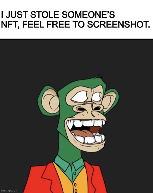 Stolen NFT | I JUST STOLE SOMEONE’S NFT, FEEL FREE TO SCREENSHOT. | image tagged in stolen nft | made w/ Imgflip meme maker