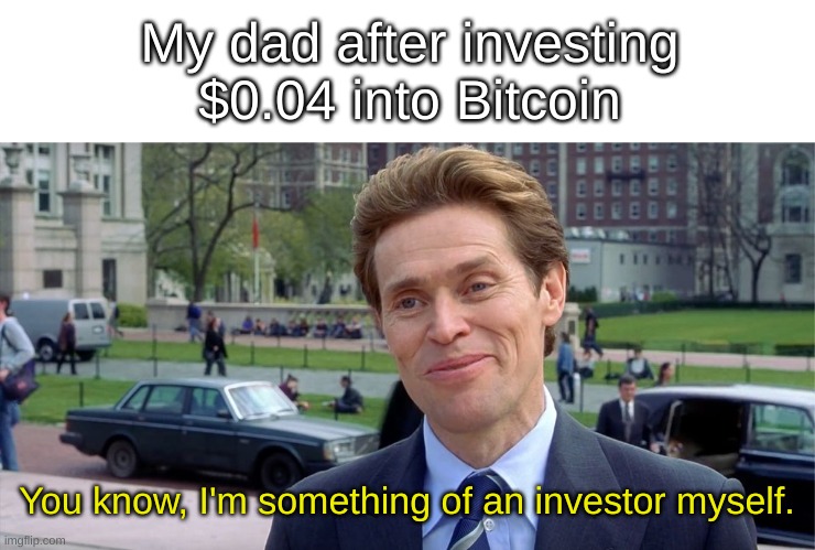 At this rate, he might even put it in his Facebook bio... | My dad after investing
$0.04 into Bitcoin; You know, I'm something of an investor myself. | image tagged in you know i'm something of a scientist myself,cryptocurrency,crypto,bitcoin,dogecoin,i made this during class | made w/ Imgflip meme maker