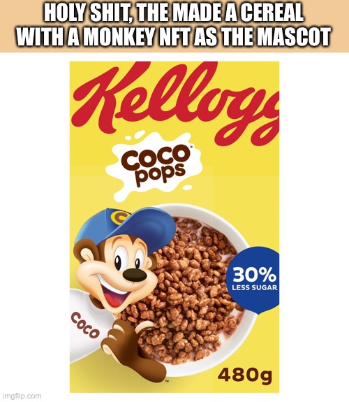 HOLY SHIT, THE MADE A CEREAL WITH A MONKEY NFT AS THE MASCOT | made w/ Imgflip meme maker