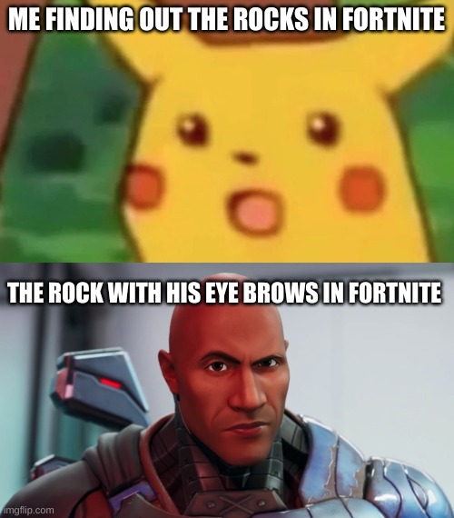 yes | ME FINDING OUT THE ROCKS IN FORTNITE; THE ROCK WITH HIS EYE BROWS IN FORTNITE | image tagged in funny | made w/ Imgflip meme maker