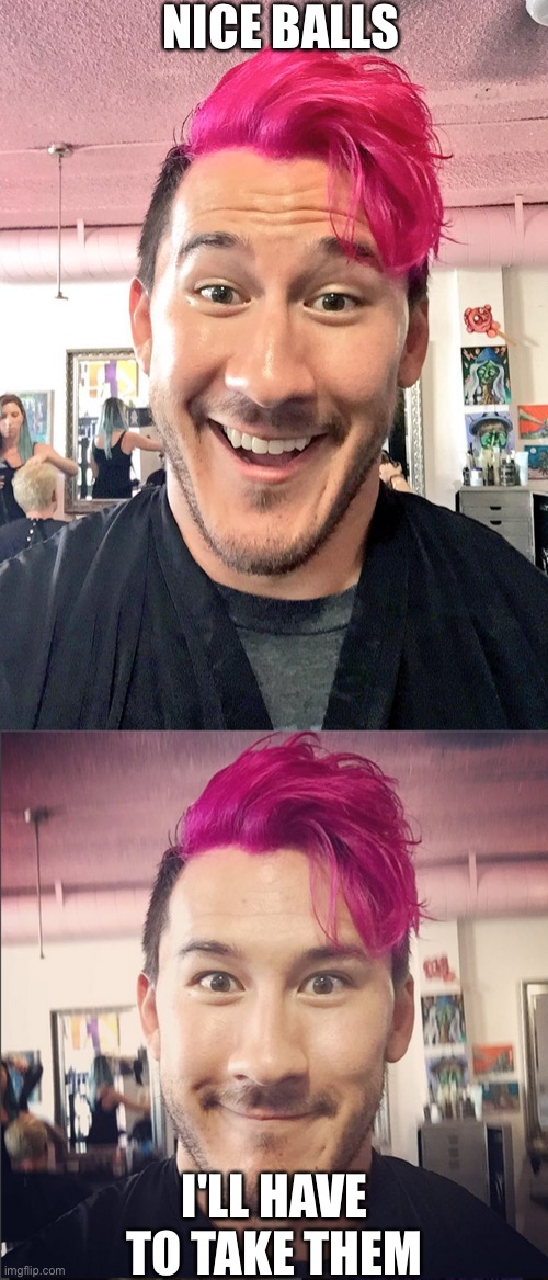 Nice balls | NICE BALLS; I'LL HAVE TO TAKE THEM | image tagged in markiplier,balls | made w/ Imgflip meme maker