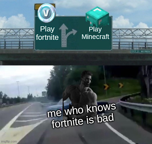 Upvote if you think minecraft is better than fortnite and comment your favorite biome |  Play fortnite; Play Minecraft; me who knows fortnite is bad | image tagged in memes,left exit 12 off ramp,minecraft,fortnite sucks | made w/ Imgflip meme maker