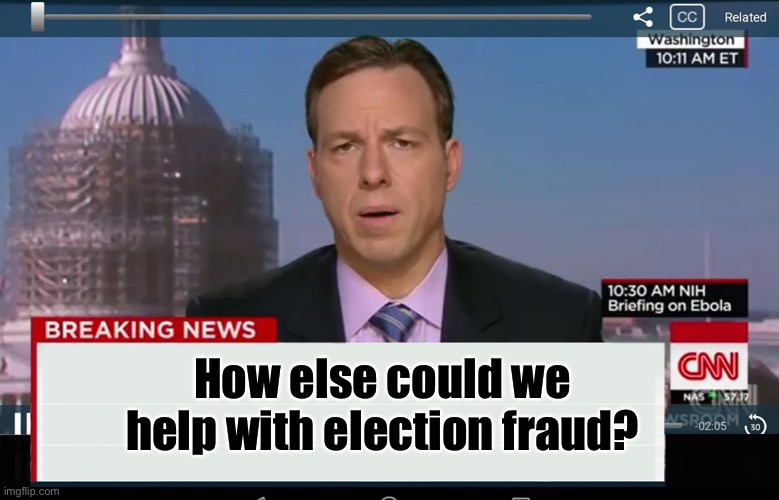 CNN Crazy News Network | How else could we help with election fraud? | image tagged in cnn crazy news network | made w/ Imgflip meme maker