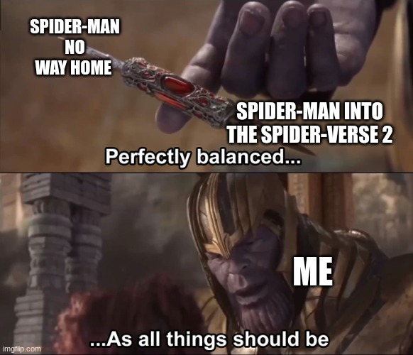 Thanos perfectly balanced as all things should be | SPIDER-MAN NO WAY HOME; SPIDER-MAN INTO THE SPIDER-VERSE 2; ME | image tagged in thanos perfectly balanced as all things should be | made w/ Imgflip meme maker