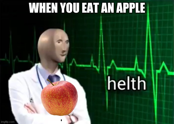 helth | WHEN YOU EAT AN APPLE | image tagged in helth | made w/ Imgflip meme maker