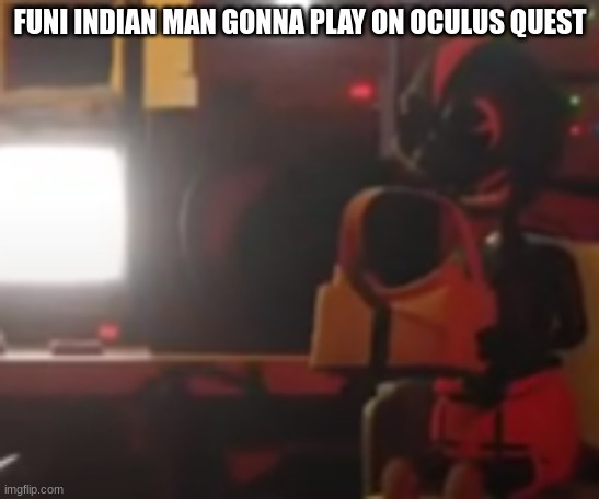 funi | FUNI INDIAN MAN GONNA PLAY ON OCULUS QUEST | image tagged in spider gang,lil darkie,funi | made w/ Imgflip meme maker