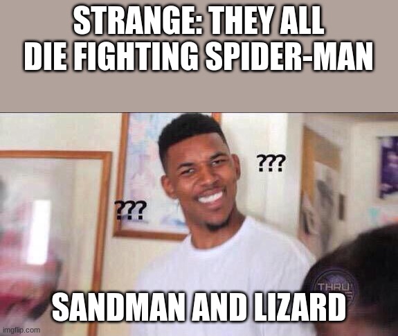 Black guy confused | STRANGE: THEY ALL DIE FIGHTING SPIDER-MAN; SANDMAN AND LIZARD | image tagged in black guy confused | made w/ Imgflip meme maker
