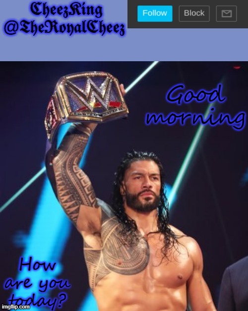 Roman Reigns temp (thank you The_Festive_Goober) | Good morning; How are you today? | image tagged in roman reigns temp thank you the_festive_goober | made w/ Imgflip meme maker