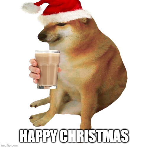 happy christmas | HAPPY CHRISTMAS | image tagged in cheems,christmas,choccy milk | made w/ Imgflip meme maker