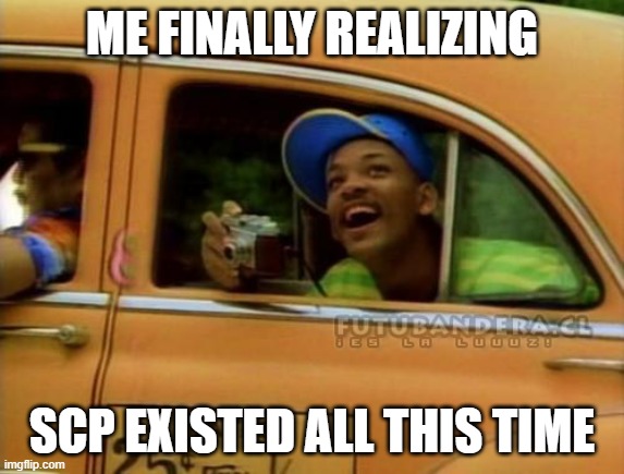 fresh prince of bel air | ME FINALLY REALIZING SCP EXISTED ALL THIS TIME | image tagged in fresh prince of bel air | made w/ Imgflip meme maker