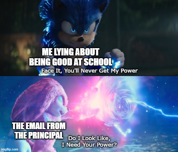 Do I Look Like I Need Your Power Meme | ME LYING ABOUT BEING GOOD AT SCHOOL; THE EMAIL FROM THE PRINCIPAL | image tagged in do i look like i need your power meme,school | made w/ Imgflip meme maker