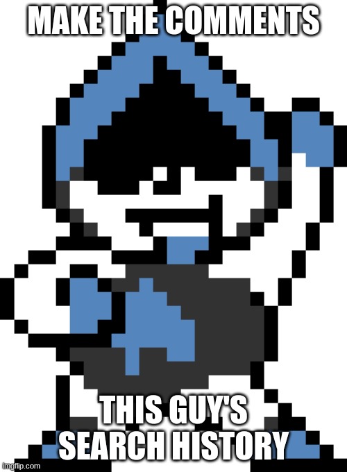 Lancer | MAKE THE COMMENTS; THIS GUY'S SEARCH HISTORY | image tagged in lancer | made w/ Imgflip meme maker