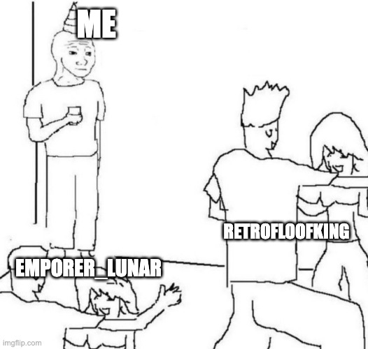 party loner | ME RETROFLOOFKING EMPORER_LUNAR | image tagged in party loner | made w/ Imgflip meme maker