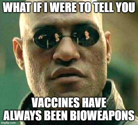 Vaccines = Bioweapons | WHAT IF I WERE TO TELL YOU; VACCINES HAVE ALWAYS BEEN BIOWEAPONS | image tagged in what if i told you,vaccines,fauci,obama,trump,all suc | made w/ Imgflip meme maker