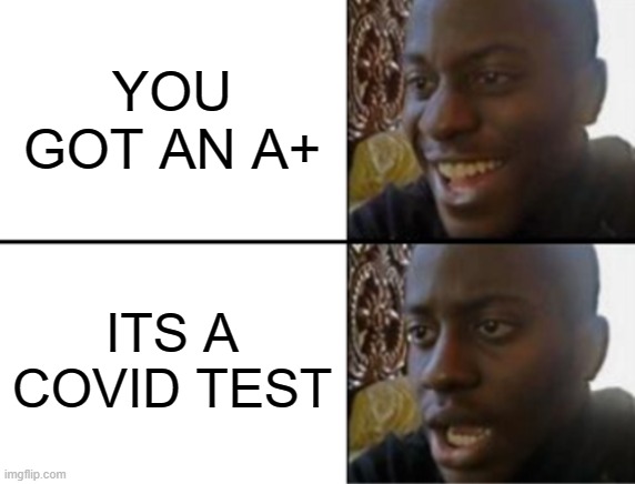 yes i am vaccinated | YOU GOT AN A+; ITS A COVID TEST | image tagged in oh yeah oh no,covid-19 | made w/ Imgflip meme maker