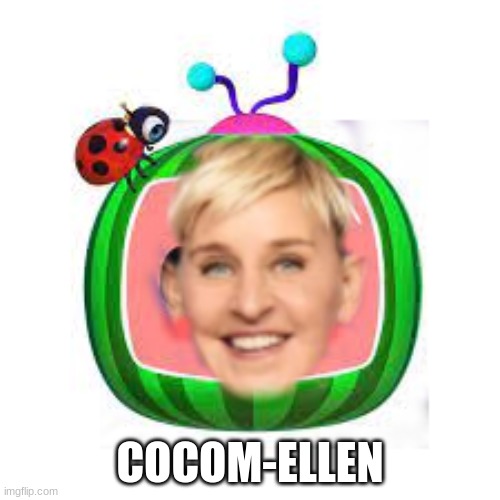 why not | COCOM-ELLEN | image tagged in ellen degeneres,cocomelon,funny,why not both | made w/ Imgflip meme maker