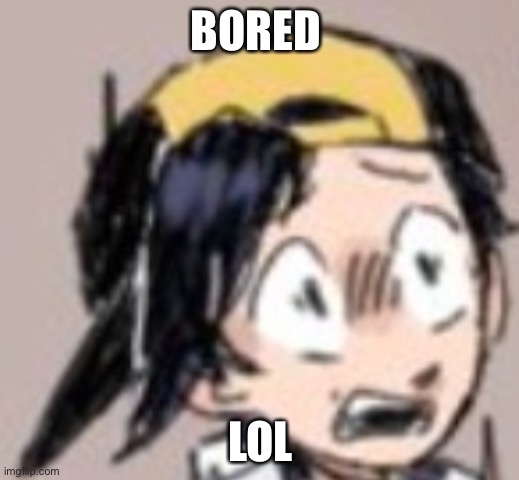 Scared Gold | BORED; LOL | image tagged in scared gold | made w/ Imgflip meme maker