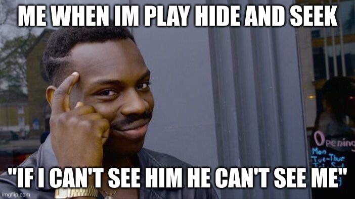 Roll Safe Think About It | ME WHEN IM PLAY HIDE AND SEEK; "IF I CAN'T SEE HIM HE CAN'T SEE ME" | image tagged in memes,roll safe think about it | made w/ Imgflip meme maker