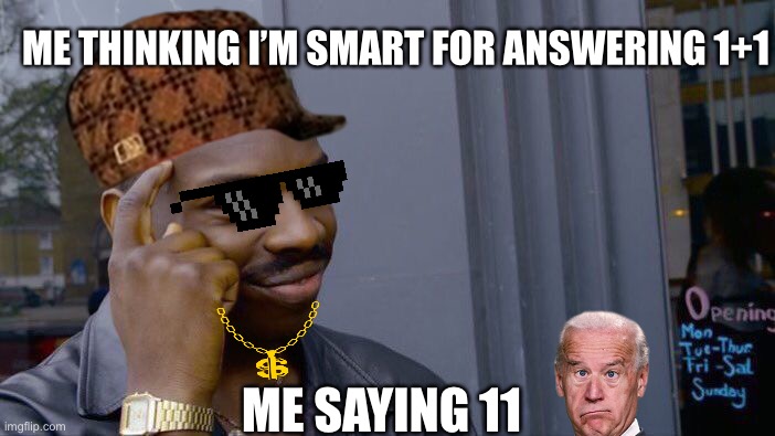 Ehehehehehe | ME THINKING I’M SMART FOR ANSWERING 1+1; ME SAYING 11 | image tagged in memes,roll safe think about it | made w/ Imgflip meme maker