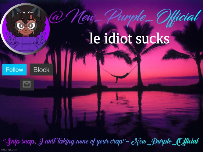 Purple's announcement temp 3 | le idiot sucks | image tagged in purple's announcement temp 3 | made w/ Imgflip meme maker