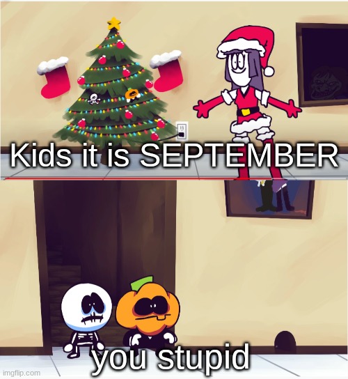 Lol this is literally what my mom did in september | Kids it is SEPTEMBER; you stupid | made w/ Imgflip meme maker