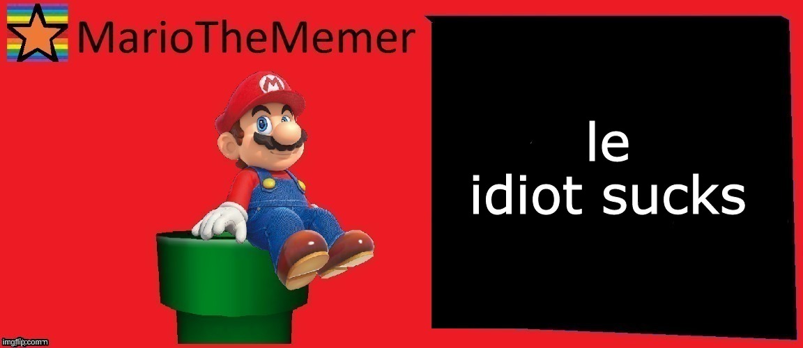 MarioTheMemer announcement template v1 | le idiot sucks | image tagged in mariothememer announcement template v1 | made w/ Imgflip meme maker