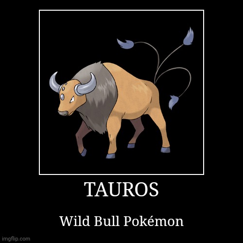 Tauros | image tagged in demotivationals,pokemon,tauros | made w/ Imgflip demotivational maker