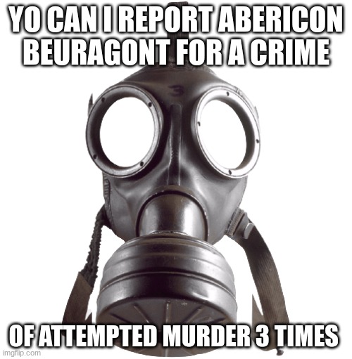 tell abericon beaugernt to stop attempting murder on his sky daddy which is me playgoi | YO CAN I REPORT ABERICON BEURAGONT FOR A CRIME; OF ATTEMPTED MURDER 3 TIMES | made w/ Imgflip meme maker