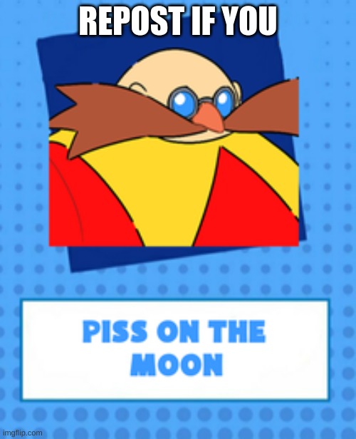 Piss on the moon | REPOST IF YOU | image tagged in piss on the moon | made w/ Imgflip meme maker