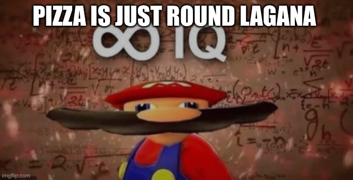 my brain at 3am | PIZZA IS JUST ROUND LAGANA | image tagged in memes,mario | made w/ Imgflip meme maker