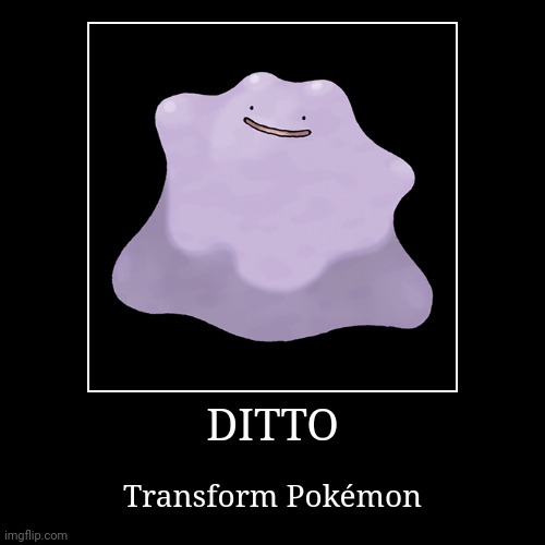 Ditto | image tagged in demotivationals,pokemon,ditto | made w/ Imgflip demotivational maker