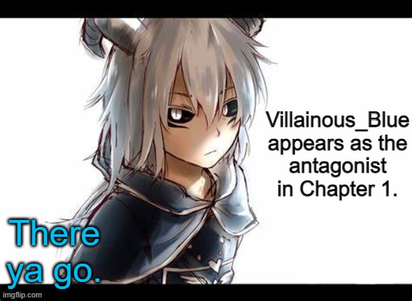 Asriel temp | There ya go. Villainous_Blue appears as the antagonist in Chapter 1. | image tagged in asriel temp | made w/ Imgflip meme maker