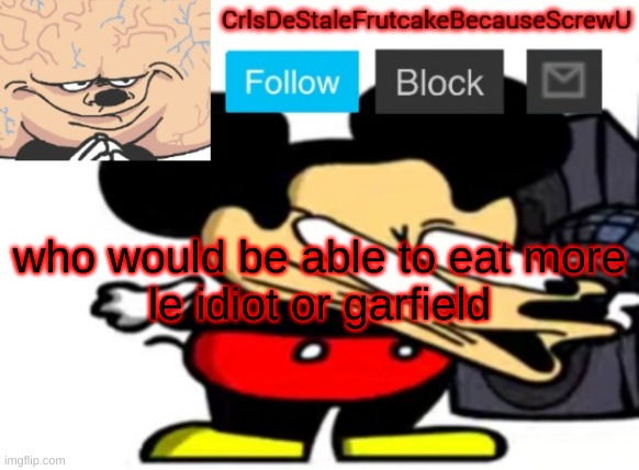 abongus | who would be able to eat more
le idiot or garfield | made w/ Imgflip meme maker