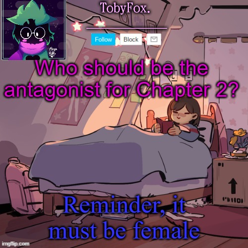Chapter 1's antagonist is a male | Who should be the antagonist for Chapter 2? Reminder, it must be female | image tagged in tobyfox announcement | made w/ Imgflip meme maker