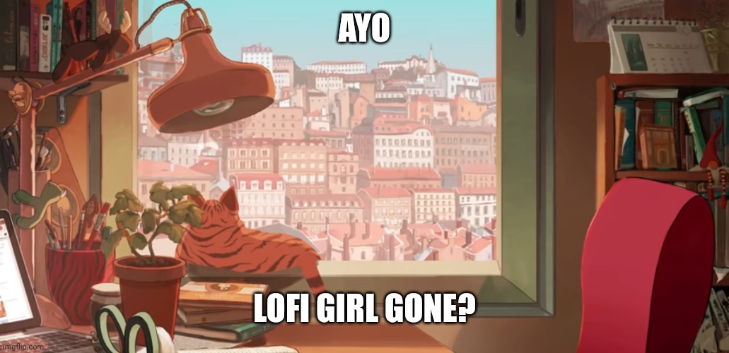 AYO; LOFI GIRL GONE? | made w/ Imgflip meme maker