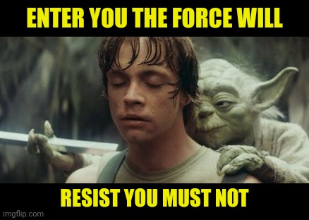 ENTER YOU THE FORCE WILL RESIST YOU MUST NOT | made w/ Imgflip meme maker
