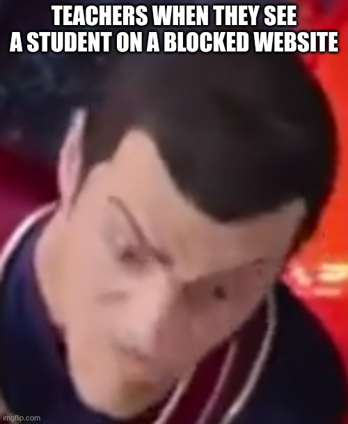 i've ran out of clever titles for this subject | TEACHERS WHEN THEY SEE A STUDENT ON A BLOCKED WEBSITE | image tagged in i am number 1 | made w/ Imgflip meme maker